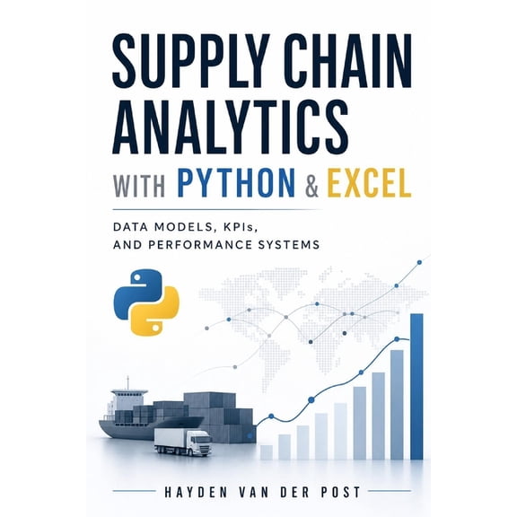 Supply Chain Analytics with Python & Excel: Data Models, KPIs, and Performance Systems: A Comprehensive Guide, (Paperback)