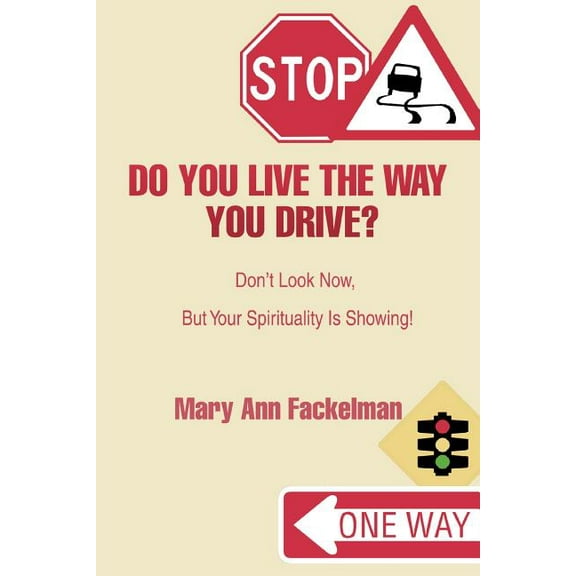 Do You Live the Way You Drive? : Don't Look Now, But Your Spirituality Is Showing! (Paperback)