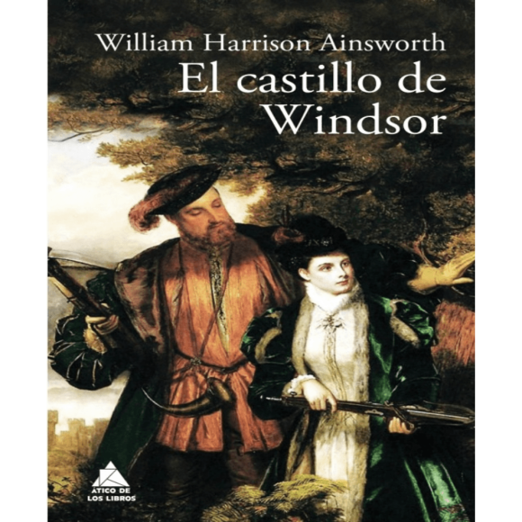 Libro El Castillo De Windsor Tapa Dura, Autor William Harrison Ainsworth, Editorial Atico De Los Libros