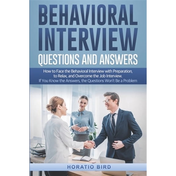 Pre-Owned Behavioral Interview Questions and Answers: How to Face the Behavioral Interview with Preparation, to Relax, and Overcome the Job Interview. If You Kn