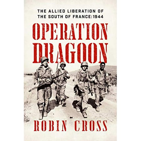 Operation Dragoon: The Allied Liberation of the South of France: 1944 ...