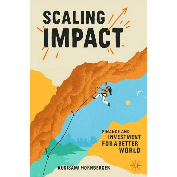 Scaling Impact: Finance and Investment for a Better World, (Hardcover)