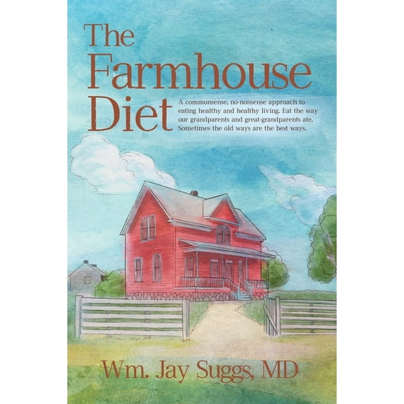 The Farmhouse Diet: A commonsense, no-nonsense approach to eating healthy and healthy living. Eat the way our grandparen, (Paperback)