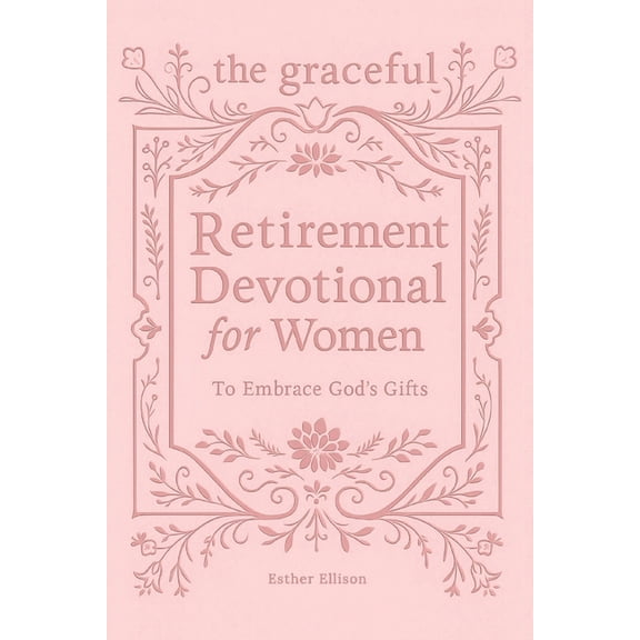 The Graceful Retirement Devotional for Women to Embrace God's Gifts: 52 Weeks of 3-Minute Devotions for Faith, Purp, (Paperback)