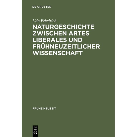 FrÃ¼he Neuzeit Naturgeschichte Zwischen Artes Liberales Und FrÃ¼hneuzeitlicher Wissenschaft: Conrad Gessners Historia Animalium Und Ihre, Book 21, (Hardcover)