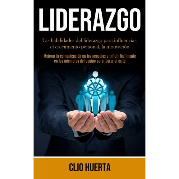 Liderazgo: Las habilidades del liderazgo para influenciar, el crecimiento personal, la motivación (Mejorar la comunicaci, (Paperback)