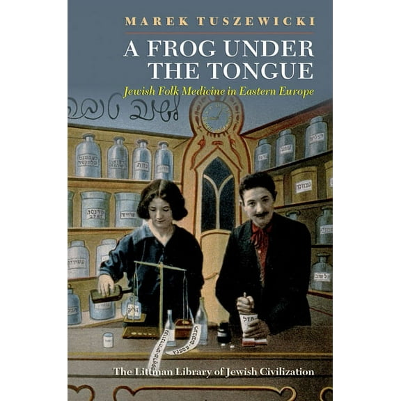 Littman Library of Jewish Civilization A Frog Under the Tongue: Jewish Folk Medicine in Eastern Europe, (Hardcover)