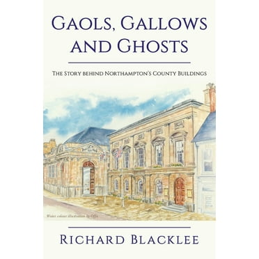 Gaols Gallows and Ghosts: The Story behind Northampton's County Buildings (Paperback)