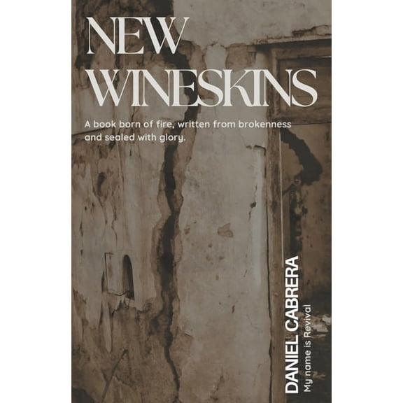 New Wineskins: A Book Born of Fire, Written from Brokenness and Sealed with Glory, (Paperback)