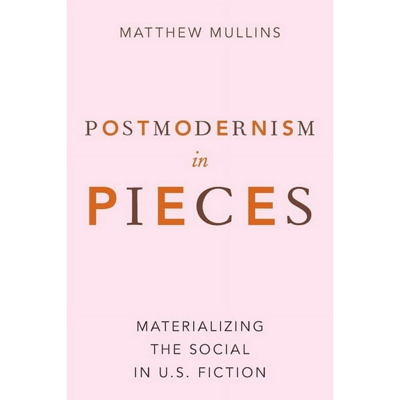 Postmodernism in Pieces: Materializing the Social in U.S. Fiction, (Paperback)