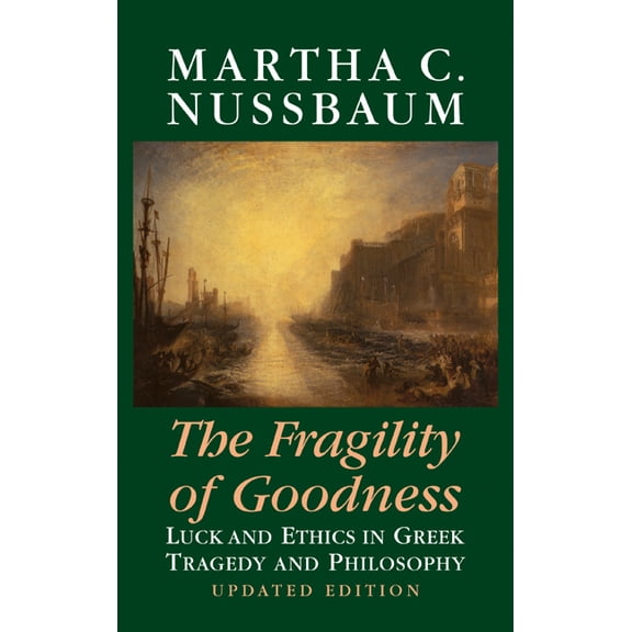 The Fragility of Goodness: Luck and Ethics in Greek Tragedy and Philosophy, (Hardcover)