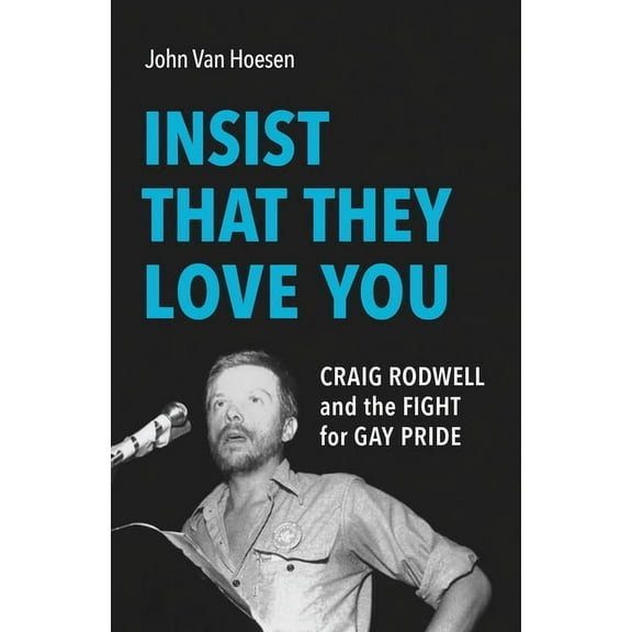 Insist That They Love You: Craig Rodwell and the Fight for Gay Pride, (Hardcover)