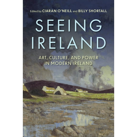 Seeing Ireland: Art, Culture, and Power in Modern Ireland, (Hardcover)