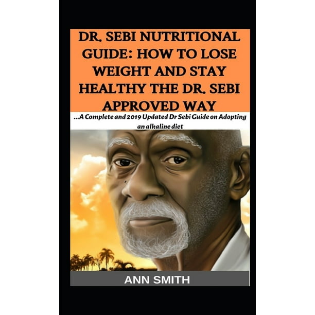 Dr Sebi Nutritional Guide How To Lose Weight And Stay Healthy The Dr Sebi Approved Way A Complete And 19 Updated Dr Sebi Guide On Adopting An Alkaline Diet Paperback Dr Sebi Nutritional Guide How To Lose Weight And Stay Healthy The Dr Sebi Approved Way A Complete And 19 Updated Dr Sebi Guide On Adopting An Alkaline Diet Paperback