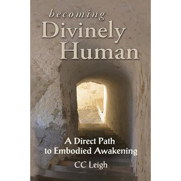 Becoming Divinely Human: A Direct Path to Embodied Awakening