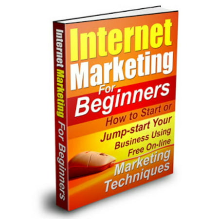 Internet Marketing For Beginners:How to Start or Jumpstart Your Business Using Free Marketing Techniques -