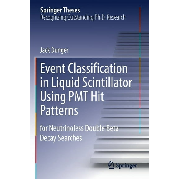 Springer Theses Event Classification in Liquid Scintillator Using Pmt Hit Patterns: For Neutrinoless Double Beta Decay Searches, (Paperback)