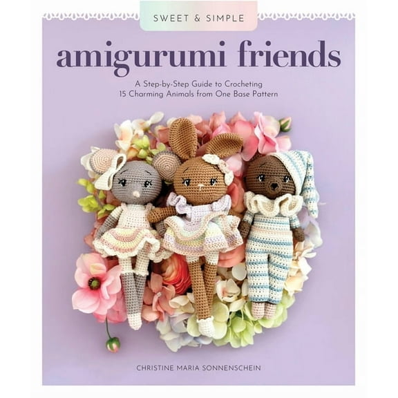 Sweet and Simple Amigurumi Friends: A Step-By-Step Guide to Crocheting 15 Charming Animals from One Base Pattern, (Paperback)