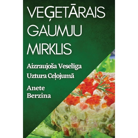 Veģetārais Gaumju Mirklis: Aizraujosa Veselīga Uztura Ceļojumā, (Paperback)
