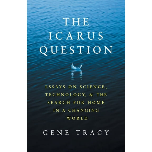 The Icarus Question: Essays on Science, Technology, and the Search for Home in a Changing World, (Paperback)