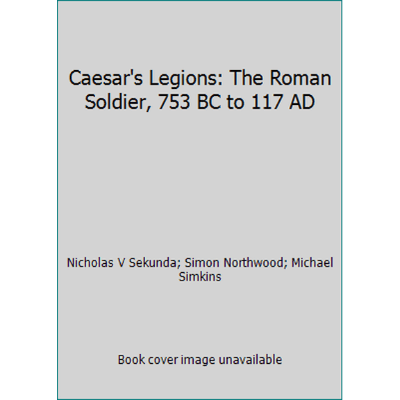 Pre-Owned Caesar's Legions: The Roman Soldier, 753 BC to 117 AD (Hardcover) 1841760994 9781841760995
