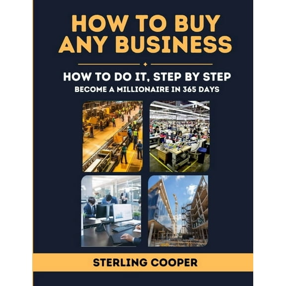 How To Buy Any Business, How to Do It Step By Step: Become a Millionaire in 365 Days, (Paperback)