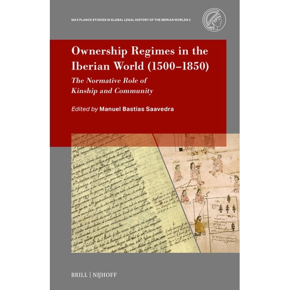 Max Planck Studies in Global Legal Histo Ownership Regimes in the Iberian World (1500-1850): The Normative Role of Kinship and Community, Book 5, (Hardcover)