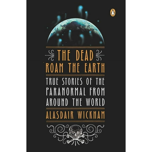 The Dead Roam the Earth: True Stories of the Paranormal from Around the World, (Paperback)