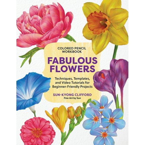Colored Pencil Workbook: Fabulous Flowers: Techniques, Templates, and Video Tutorials for Beginner-Friendly Projects, (Paperback)