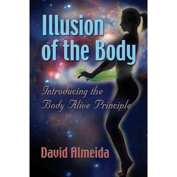 Illusion of the Body: Introducing the Body Alive Principle, (Paperback)