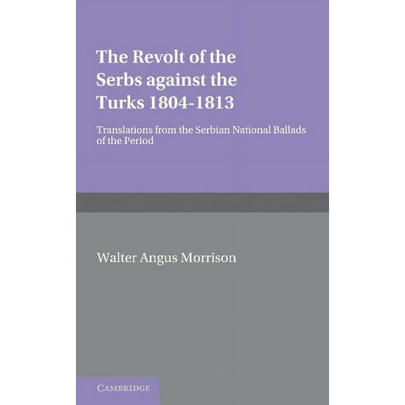 The Revolt of the Serbs Against the Turks: (1804 1813), (Paperback)