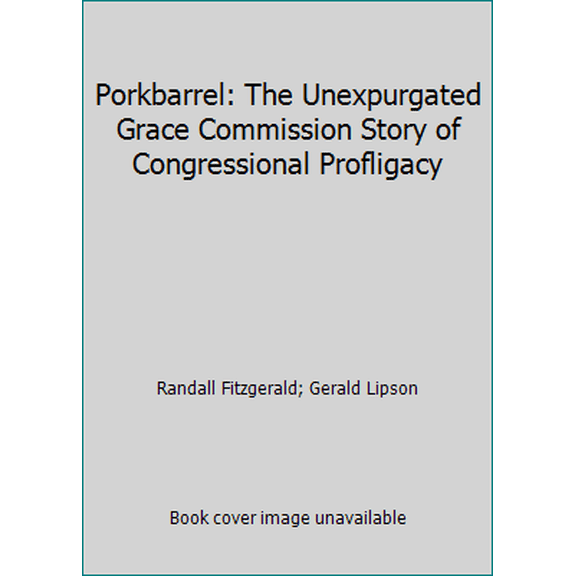 Pre-Owned Porkbarrel: The Unexpurgated Grace Commission Story of Congressional Profligacy (Paperback) 0932790445 9780932790446