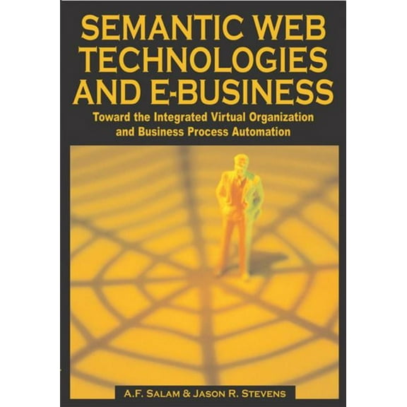 Semantic Web Technologies and E-Business: Toward the Integrated Virtual Organization and Business Process Automation, (Hardcover)
