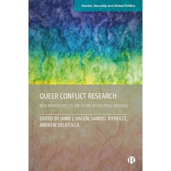 Gender, Sexuality and Global Politics Queer Conflict Research: New Approaches to the Study of Political Violence, (Hardcover)