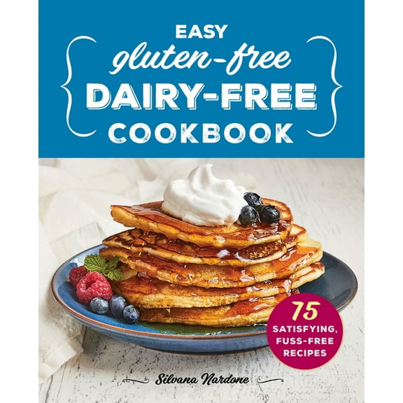 Easy Gluten-Free, Dairy-Free Cookbook: 75 Satisfying, Fuss-Free Recipes, (Paperback)