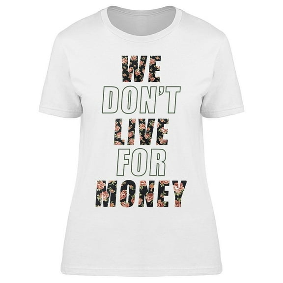 We Dont Live For Money Women's T-shirt