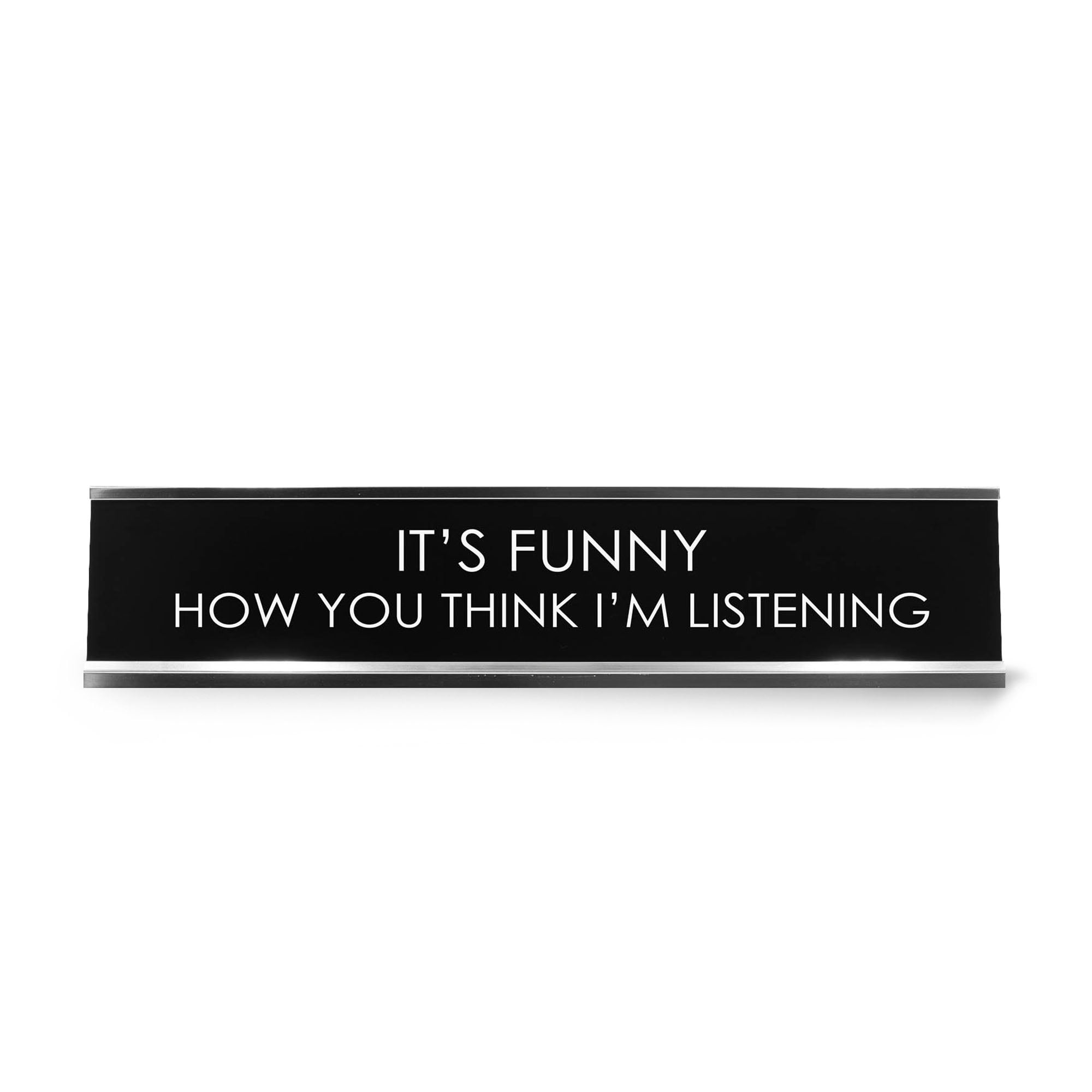 It'S Funny How You Think I'M Listening Novelty Desk Sign