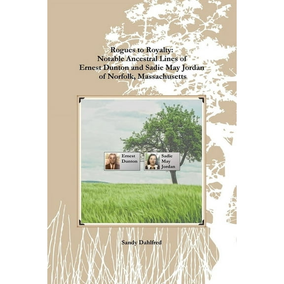 Rogues to Royalty: Notable Ancestral Lines of Ernest Dunton and Sadie May Jordan of Norfolk, Massachusetts, (Paperback)