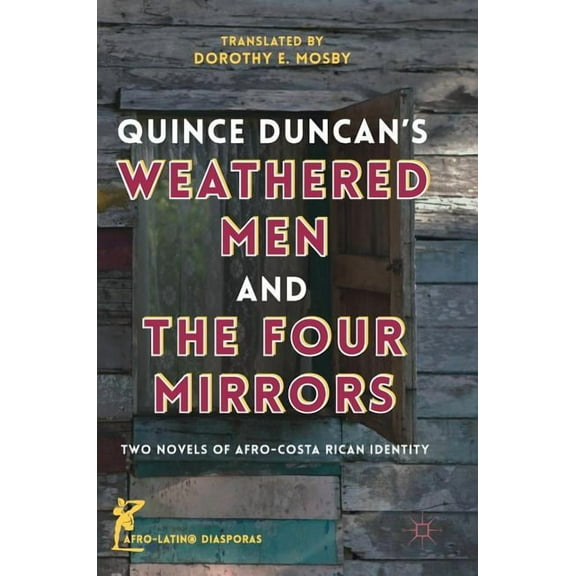 Afro-Latin@ Diasporas Quince Duncan's Weathered Men and the Four Mirrors: Two Novels of Afro-Costa Rican Identity, (Hardcover)