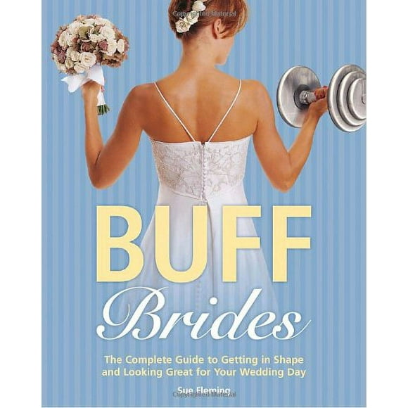 Pre-Owned Buff Brides : The Complete Guide to Getting in Shape and Looking Great for Your Wedding Day 9780375758553