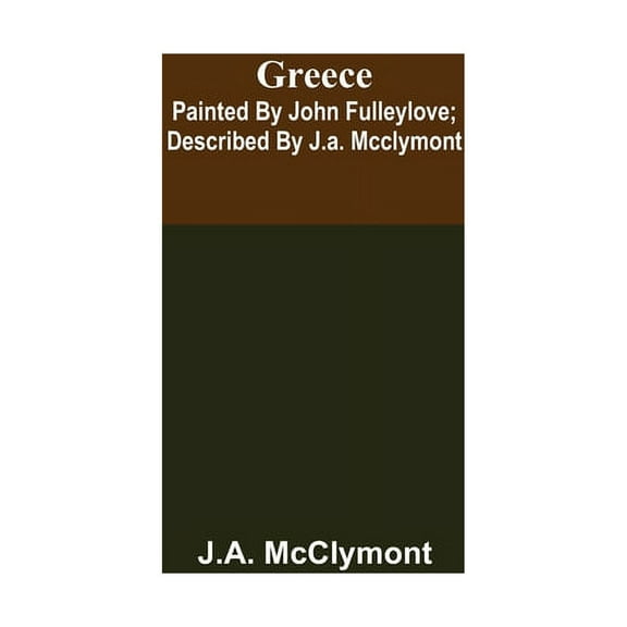 Greece; Painted by John Fulleylove; described by J.A. McClymont, (Paperback)