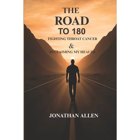 THE ROAD TO 180 Fighting Throat Cancer & Reclaiming My Health: Turning Pain Into Purpose Through the Fight of My Life (Paperback)
