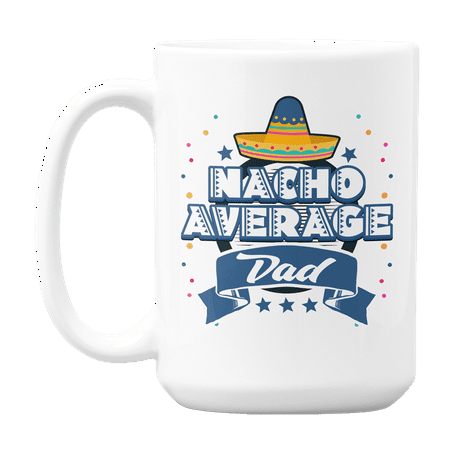 

Nacho Average Dad feat Mexican Hat Pun Coffee & Tea Gift Mug for Father (15oz)