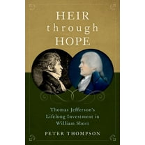Heir Through Hope: Thomas Jefferson's Lifelong Investment in William Short, (Hardcover)