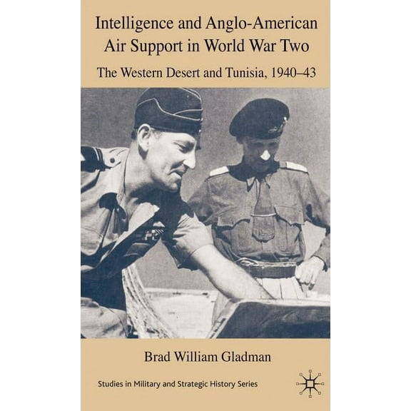 Studies in Military and Strategic Histor Intelligence and Anglo-American Air Support in World War Two: The Western Desert and Tunisia, 1940-43, (Hardcover)