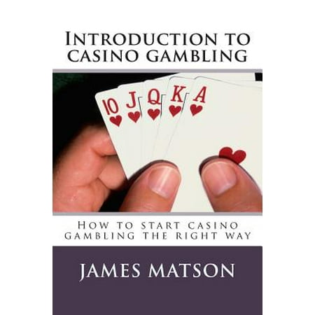 Introduction to Casino Gambling : How to Start Casino Gambling the Right (Best Way To Gamble At A Casino)