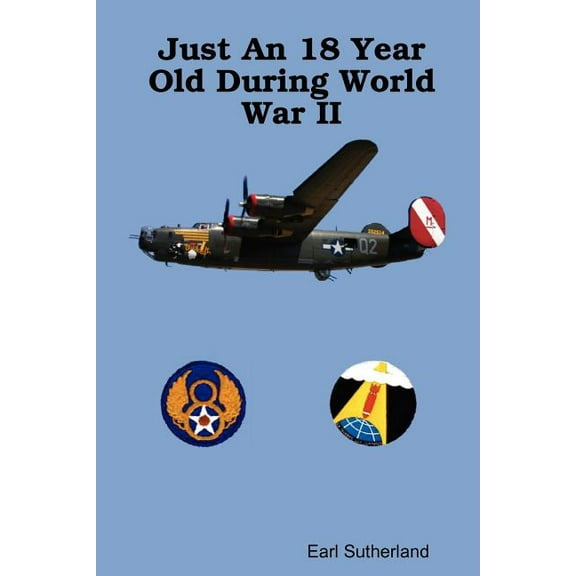 Just An 18 Year Old During World War II Paperback 143572027X 9781435720275 Earl Sutherland