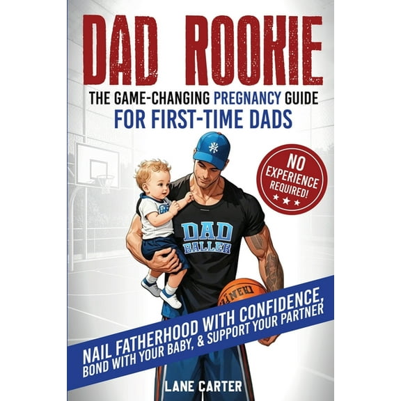 Dad Rookie - The Game-Changing Pregnancy Guide for First-Time Dads: Nail Fatherhood with Confidence, Bond with Your Baby, (Paperback)