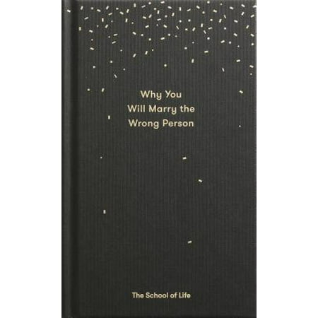 Why You Will Marry the Wrong Person : A Pessimist's Guide to Marriage, Offering Insight, Practical Advice, and
