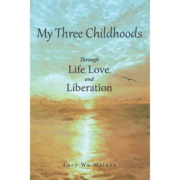 My Three Childhoods : Through Life, Love, and Liberation